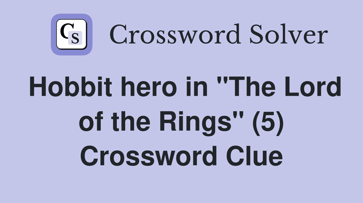 Hobbit hero in "The Lord of the Rings" (5) Crossword Clue Answers